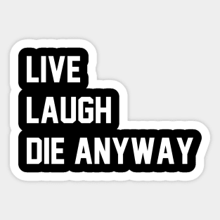 Live Laugh Die Anyway Sticker